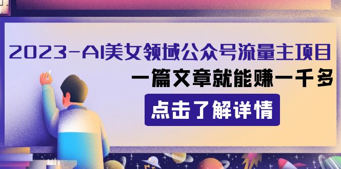 2023AI美女领域公众号流量主项目：一篇文章就能赚一千多-讯领网创