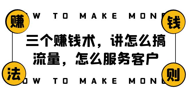 阿国随笔三个赚钱术，讲怎么搞流量，怎么服务客户，年赚10万方程式-讯领网创