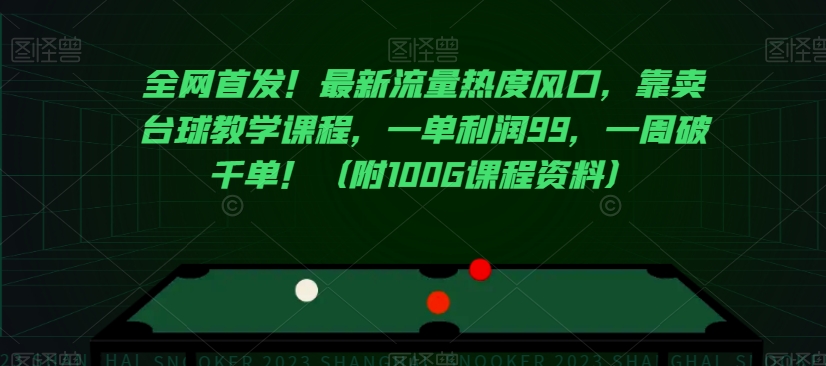 全网首发！最新流量热度风口，靠卖台球教学课程，一单利润99，一周破千单！（附100G课程资料）-讯领网创