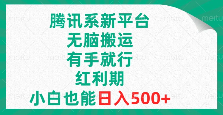 腾讯系新平台，无脑搬运，有手就行，红利期，小白也能日入500+-讯领网创