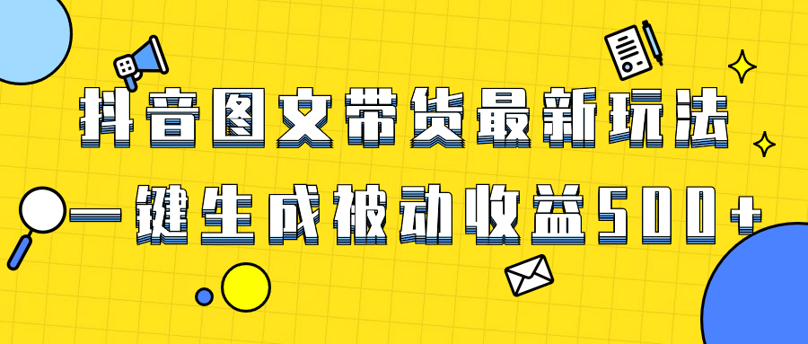 爆火抖音图文带货项目，最新玩法一键生成，单日轻松被动收益500+-讯领网创