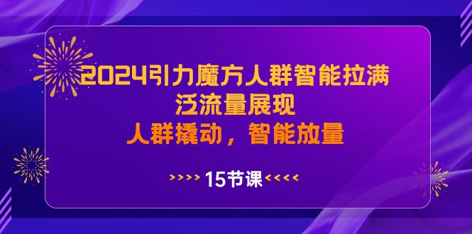 2024引力魔方人群智能拉满，泛流量展现，人群撬动，智能放量-讯领网创