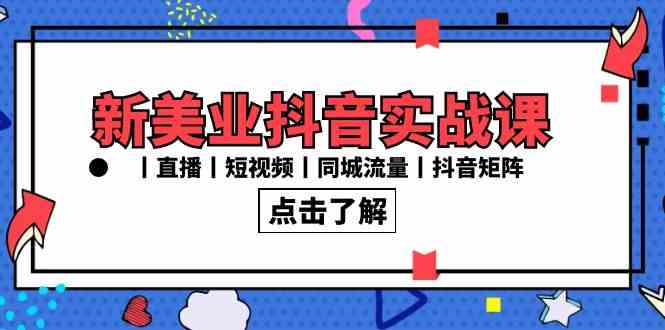 新美业抖音实战课丨直播丨短视频丨同城流量丨抖音矩阵（30节课）-讯领网创