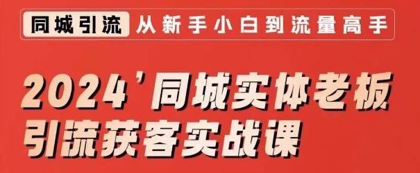 2024同城实体老板引流获客实战课，同城短视频·同城直播·实体店投放·问题答疑-讯领网创