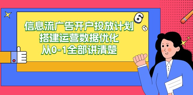 信息流广告开户投放计划搭建运营数据优化，从0-1全部讲清楚（20节课）-讯领网创