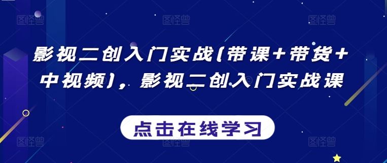 影视二创入门实战(带课+带货+中视频)，影视二创入门实战课-讯领网创