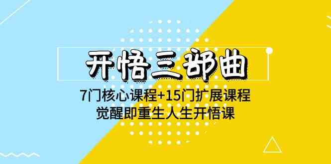 开悟 三部曲 7门核心课程+15门扩展课程，觉醒即重生人生开悟课(高清无水印)-讯领网创