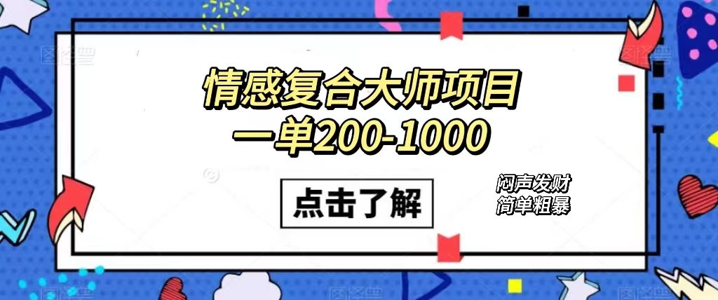 情感复合大师项目，一单200-1000，闷声发财的小生意！简单粗暴（附资料）-讯领网创