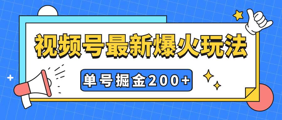 视频号爆火新玩法，操作几分钟就可达到暴力掘金，单号收益200+小白式操作-讯领网创