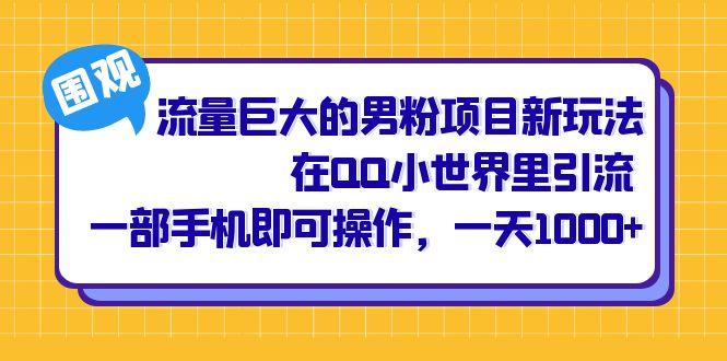 流量巨大的男粉项目新玩法，在QQ小世界里引流 一部手机即可操作，一天1000+-讯领网创