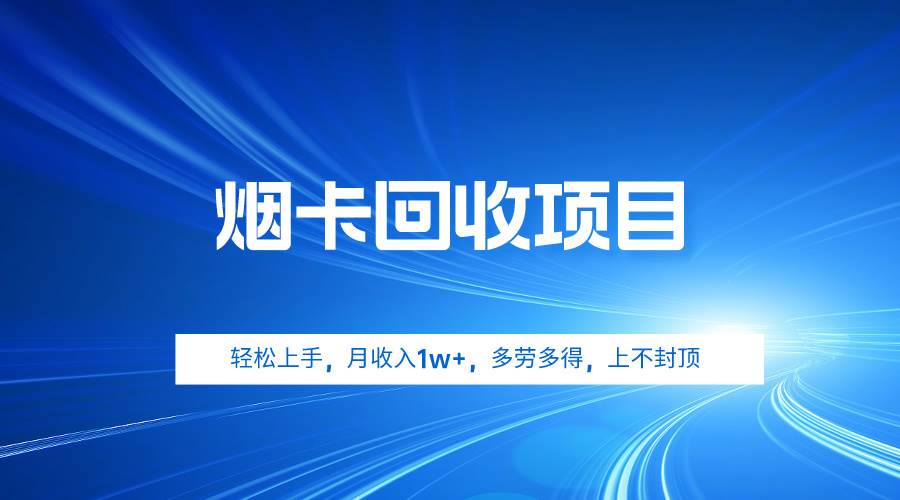 （9751期）烟卡回收项目，轻松上手，月收入1w+,多劳多得，上不封顶-讯领网创