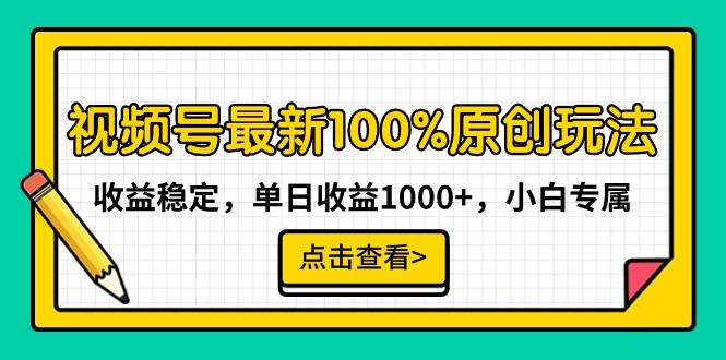 视频号最新100%原创玩法，收益稳定，单日收益1000+，小白专属-讯领网创