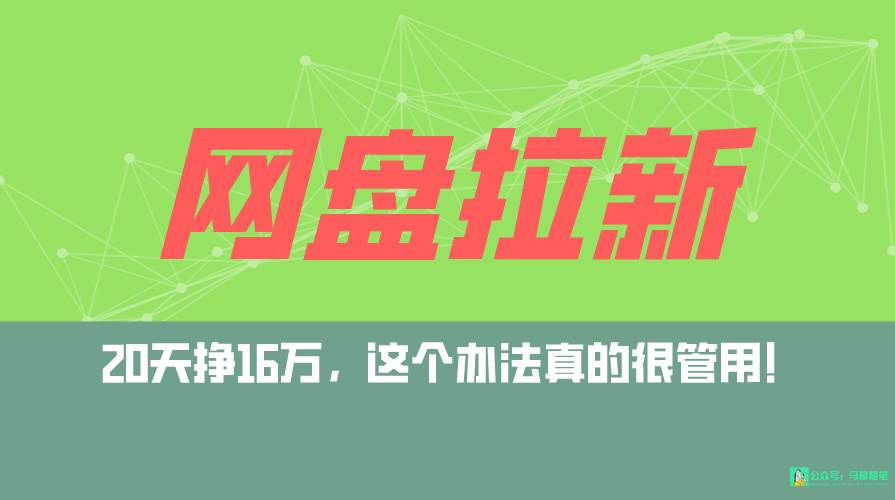 网盘拉新+私域全自动玩法，0粉起号，小白可做，当天见收益，已测单日破5000-讯领网创