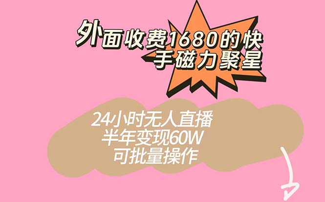 外面收费1680的快手磁力聚星项目，24小时无人直播 半年变现60W，可批量操作-讯领网创