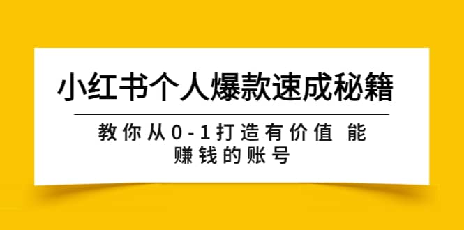 小红书个人爆款速成秘籍 教你从0-1打造有价值 能赚钱的账号（原价599）-讯领网创