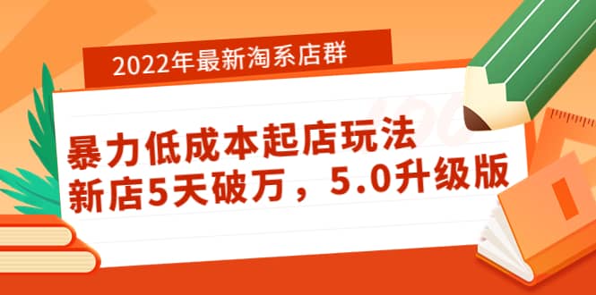 2022年最新淘系店群暴力低成本起店玩法：新店5天破万，5.0升级版-讯领网创