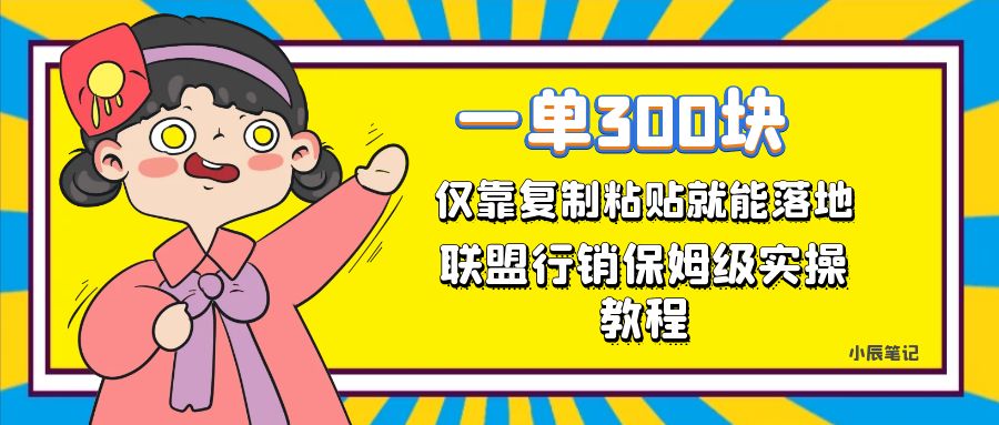 一单轻松300元，仅靠复制粘贴，每天操作一个小时，联盟行销保姆级出单教程-讯领网创