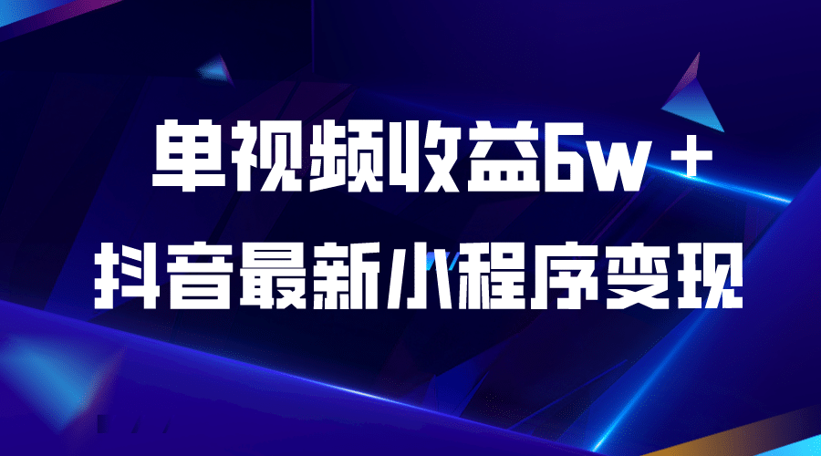 抖音最新小程序变现项目，单视频收益6w＋-讯领网创