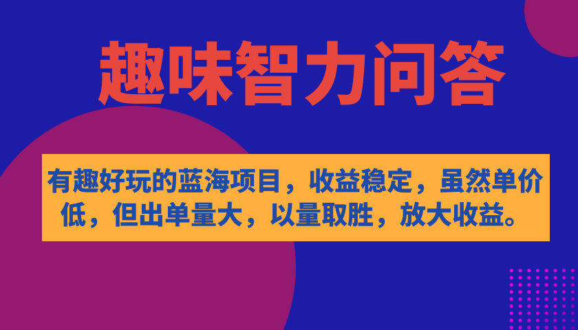 有趣好玩的蓝海项目，趣味智力问答，收益稳定，虽然客单价低，但出单量大-讯领网创