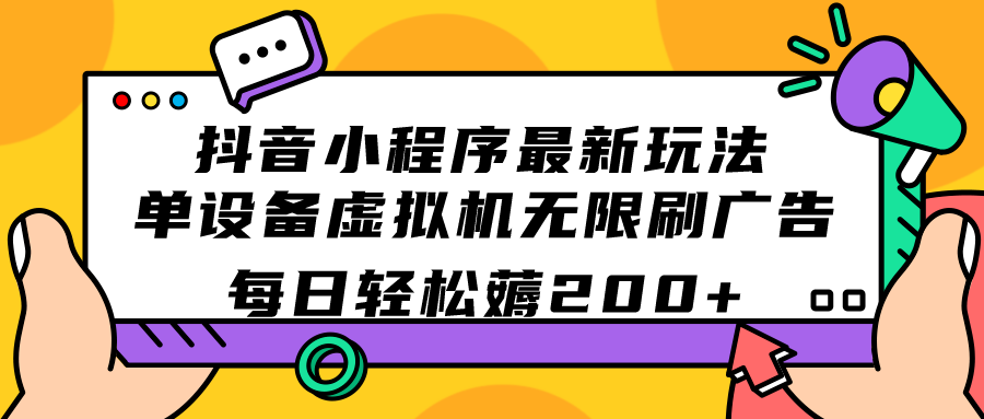 抖音小程序最新玩法  单设备虚拟机无限刷广告 每日轻松薅200+-讯领网创