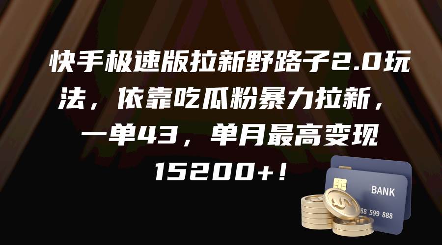 （9518期）快手极速版拉新野路子2.0玩法，依靠吃瓜粉暴力拉新，一单43，单月最高变…-讯领网创