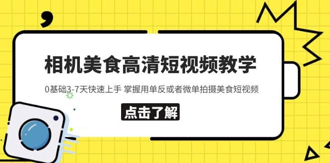 相机美食高清短视频教学 0基础3-7天快速上手 掌握用单反或者微单拍摄美食-讯领网创