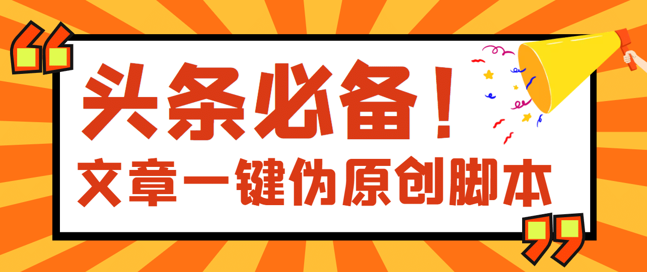 【头条必备】最新文章自动伪原创脚本，百分百过原创【脚本+详细教程】-讯领网创