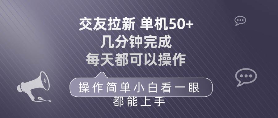 （10124期）交友拉新 单机50 操作简单 每天都可以做 轻松上手-讯领网创