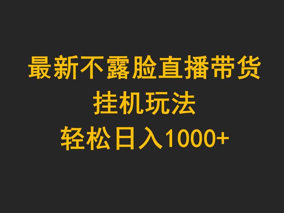 （9897期）最新不露脸直播带货，挂机玩法，轻松日入1000+-讯领网创