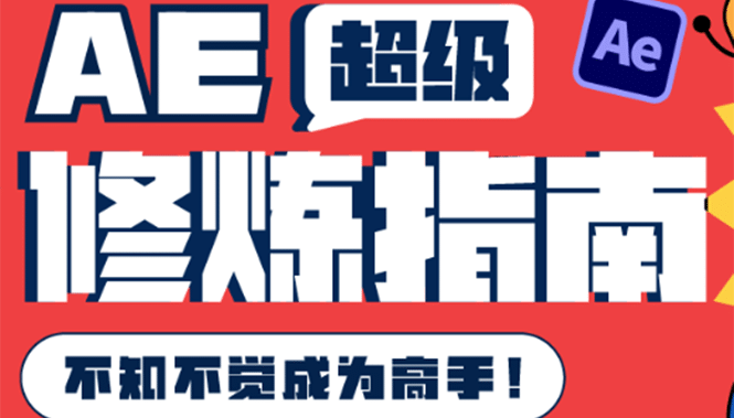 AE超级修炼指南：AE系统性知识体系构建+全顶级案例讲解，不知不觉成为高手-讯领网创