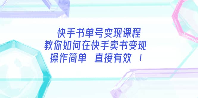 快手书单号变现课程：教你如何在快手卖书变现 操作简单 每月多赚3000+-讯领网创