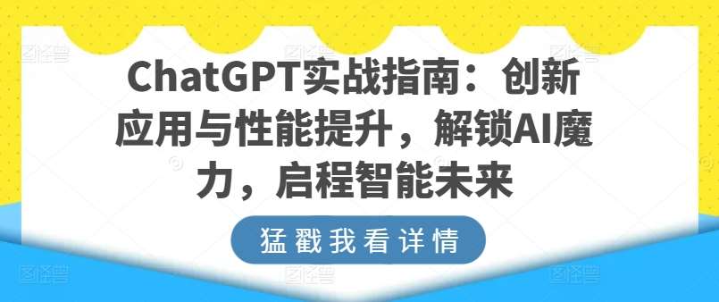 ChatGPT实战指南：创新应用与性能提升，解锁AI魔力，启程智能未来-讯领网创