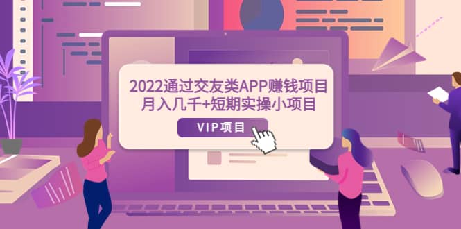 2022通过交友类APP赚钱项目：月入几千+短期实操小项目（可提现）-讯领网创