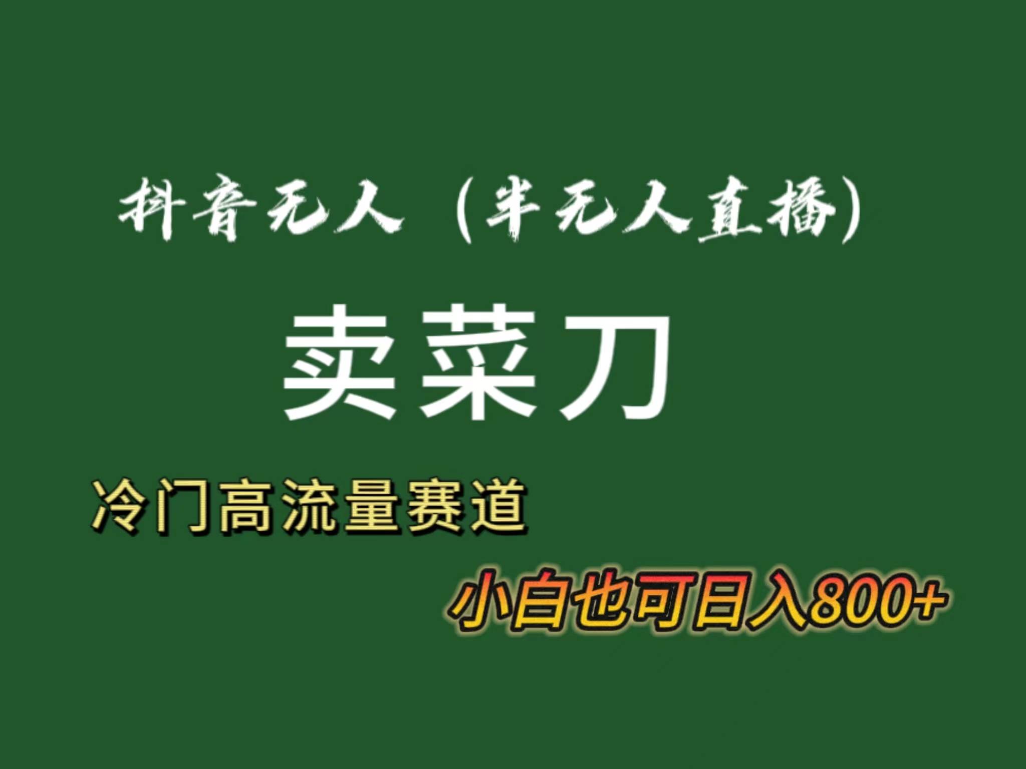 （8902期）抖音无人（半无人）直播卖菜刀日入800+！冷门品流量大，全套教程+软件！-讯领网创