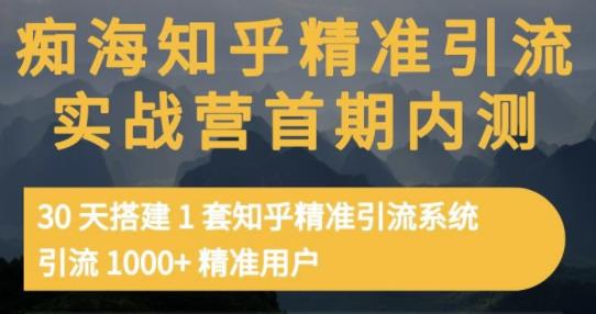 痴海知乎精准引流实战营1-2期，30天搭建1套知乎精准引流系统，引流1000+精准用户-讯领网创