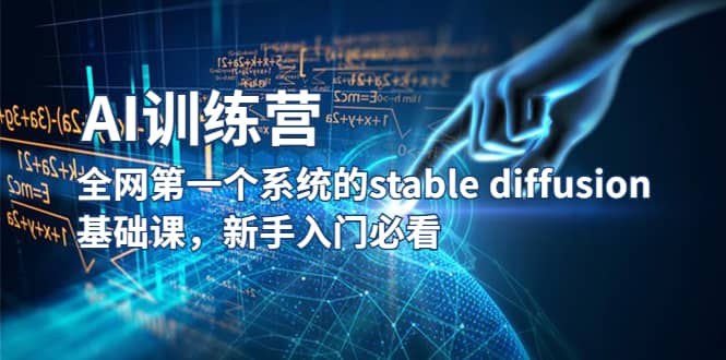 【AI训练营】全网第一个系统的stable diffusion基础课，新手入门必看-讯领网创