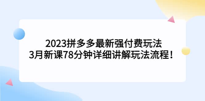 2023拼多多最新强付费玩法，3月新课78分钟详细讲解玩法流程-讯领网创