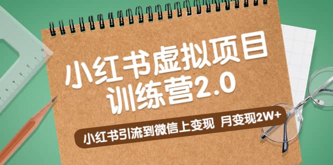 《小红书虚拟项目训练营2.0》小红书引流到微信上变现-讯领网创