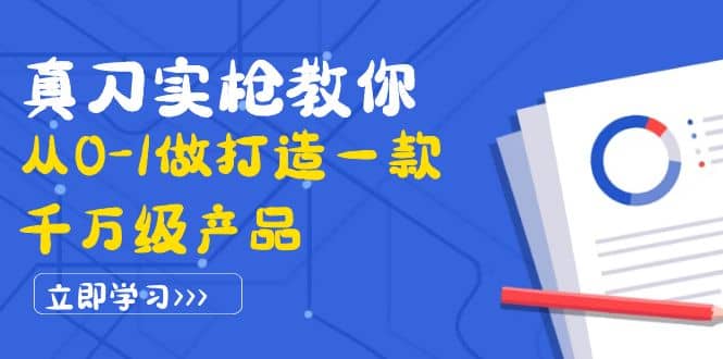 真刀实枪教你从0-1做打造一款千万级产品：策略产品能力+市场分析+竞品分析-讯领网创