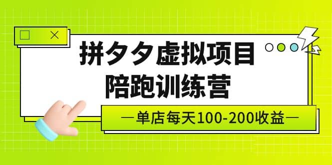 《拼夕夕虚拟项目陪跑训练营》单店100-200 独家选品思路与运营-讯领网创