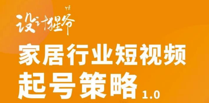 家居行业短视频起号策略，家居行业非主流短视频策略课价值4980元-讯领网创