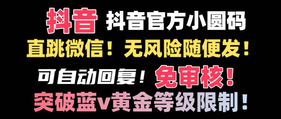 抖音二维码直跳微信技术！站内随便发不违规！！-讯领网创