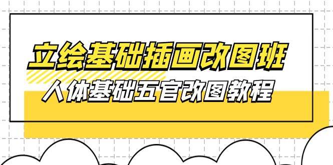 （10689期）立绘基础-插画改图班【第1期】：人体基础五官改图教程- 37节视频+课件-讯领网创