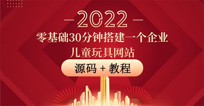 零基础30分钟搭建一个企业儿童玩具网站：助力传统企业开拓线上销售(附源码)-讯领网创