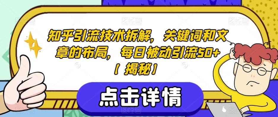 知乎引流技术拆解，关键词和文章的布局，每日被动引流50+【揭秘】-讯领网创