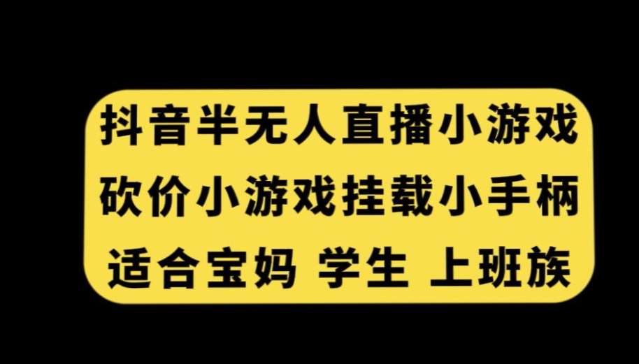 抖音半无人直播砍价小游戏，挂载游戏小手柄，适合宝妈学生上班族【揭秘】-讯领网创