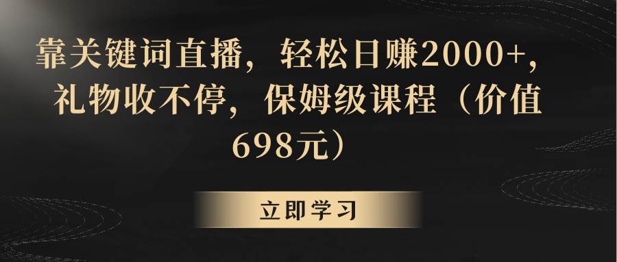 靠关键词直播，轻松日赚2000+，礼物收不停-讯领网创