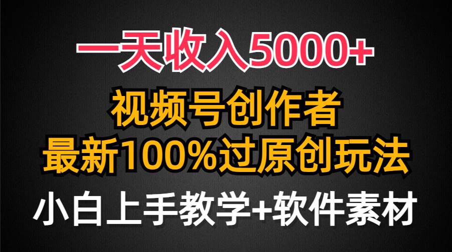 一天收入5000+，视频号创作者，最新100%原创玩法，对新人友好，小白也可.-讯领网创