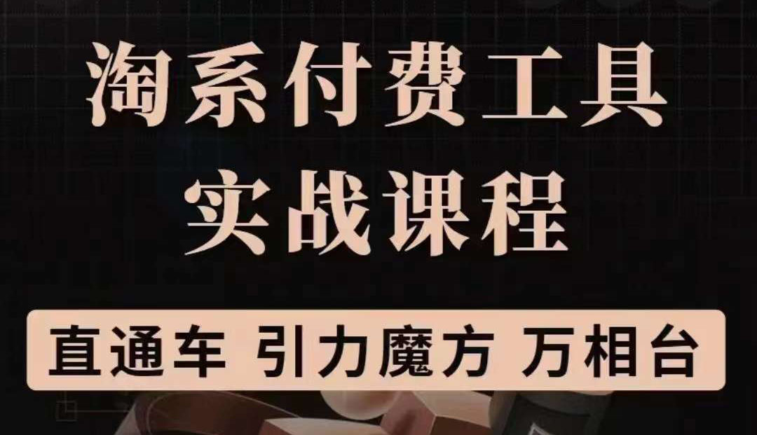 淘系付费工具实战课程【直通车、引力魔方】战略优化，实操演练（价值1299）-讯领网创