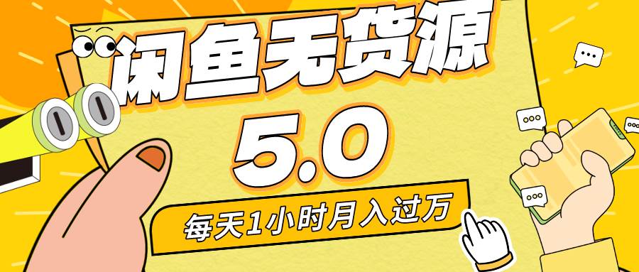 （8938期）每天一小时，月入1w+，咸鱼无货源全新5.0版本，简单易上手，小白，宝妈…-讯领网创